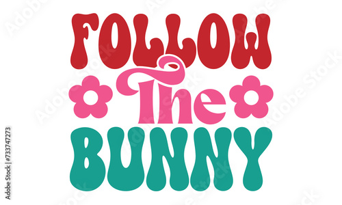 Follow The Bunny, Easter Svg And T-Shirt design EPS File Format