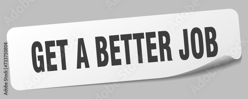 get a better job sticker. get a better job label