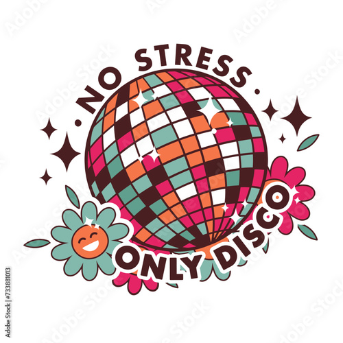 No stress only disco. Bright groovy sparkling disco ball with daisies and positive quote and glitter stars in vintage colors. Vector emblem, patch, sticker