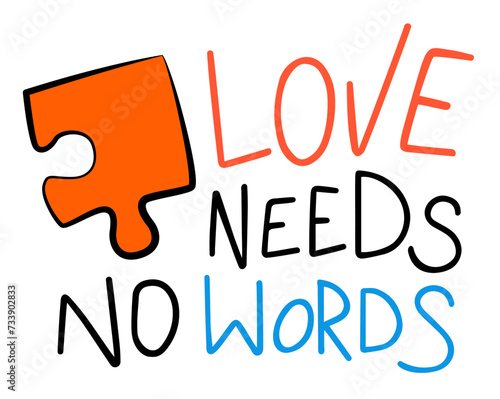 Love needs no words lettering design vector isolated. Colorful design element for poster. Handwritten font. Autism awareness day in April, puzzle piece as a symbol of disease