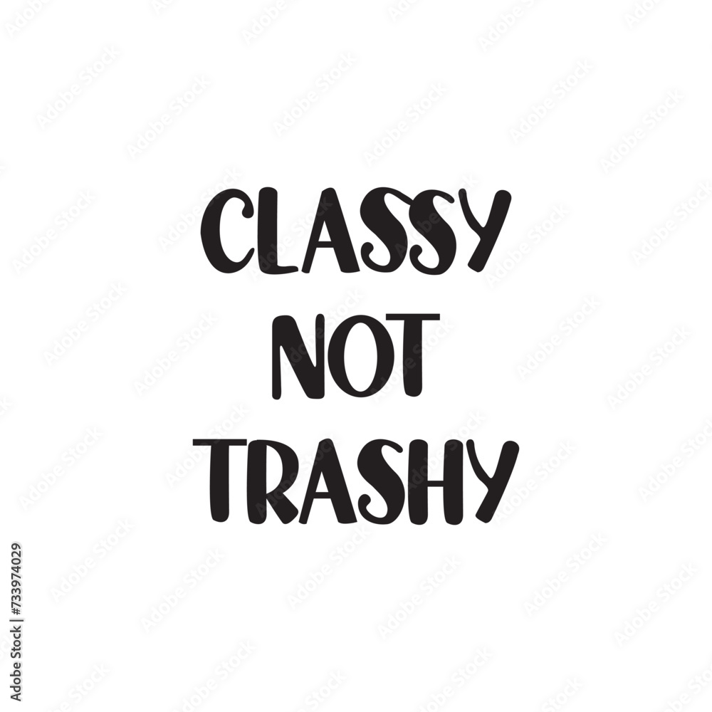 Classy Not Trashy Lettering Quotes. Vector Illustration Classy Not Trashy Lettering Quotes. Vector Illustration