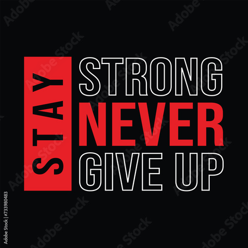 Stay Strong Never Give Up Typography Quotes Motivational Design Vector For T Shirt, Backround,Poster,Banner Print Illustration....