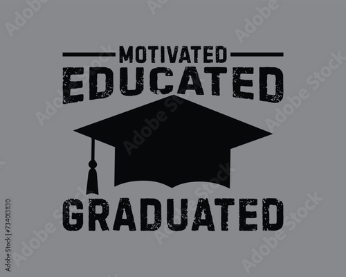 Graduation T Shirt Design,College graduation quotes,Graduation 2024 T shirt Design,Motivated Educated Graduated T Shirt Design,Graduation Cut Files