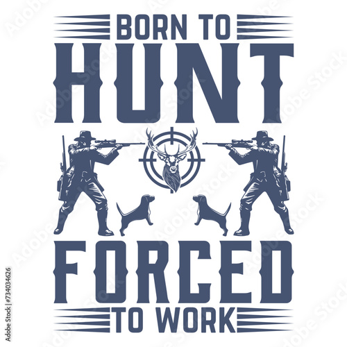 Born to hunt forced to work hunting t shirt design