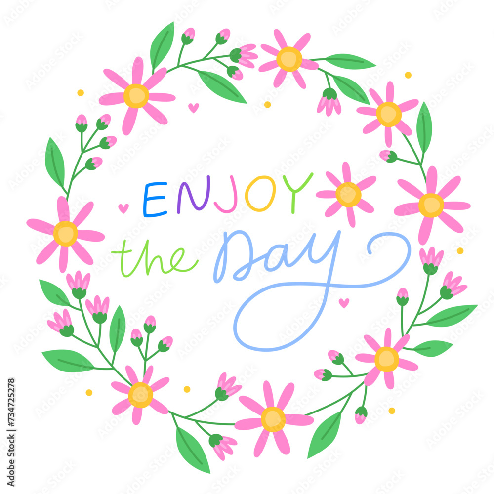 Enjoy the day. Floral round frame with pink flowers, buds and green leaves. Positive quote, inspirational quote, motivational quote. Pink flowers. Cute spring wreath.