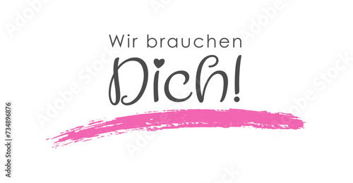 Wir brauchen Dich! Deutscher Text und Schriftzug für Jobangebot und Mitarbeitersuche