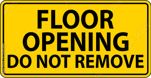 Caution Sign, Floor Opening Do Not Remove