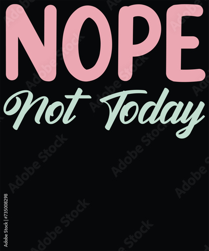 nope not today t shirt design