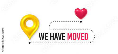 We have moved. Moving office place sign. We are moving from one address to another place. Relocation banner with place for new office location address. Path with 3d map pin and heart. Vector