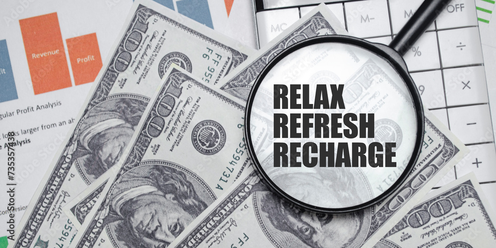 RELAX REFRESH RECHARGE word on magnifying glass with dollars and charts