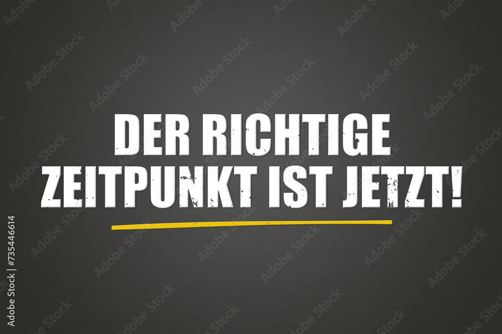 Der richtige Zeitpunkt ist jetzt. Eine schwarze Tafel mit weissem Text. Illustration mit Grunge Textstil. Der richtige Zeitpunkt ist jetzt. Eine schwarze Tafel mit weissem Text. Illustration mit Grunge Textstil.