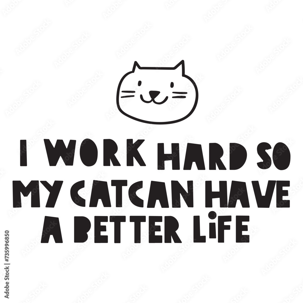 Phrase - I work hard so my cat can have a better life. Hand drawn vector illustration