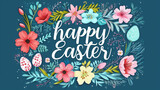 Easter greeting surrounded by a wreath of beautifully illustrated spring flowers and decorated eggs on a deep teal background. The cheerful design and bright colors evoke the joyous spirit of Easter.