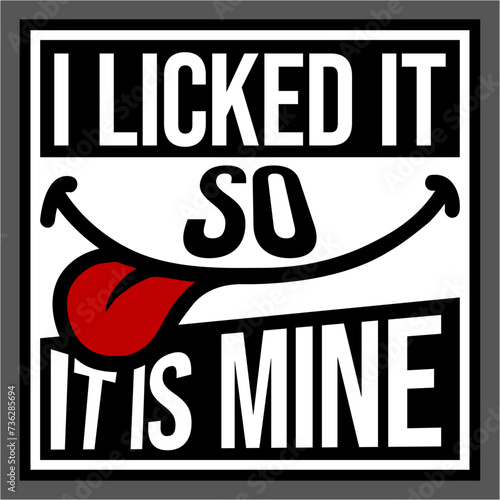 Valokuva I Licked It So It Is Mine Funny Flirty Childish Naughty Joke