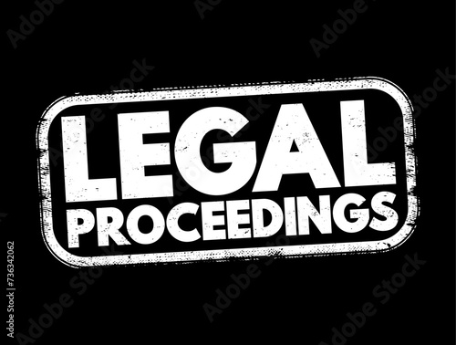 Legal Proceedings - activity that seeks to invoke the power of a tribunal in order to enforce a law, text concept stamp