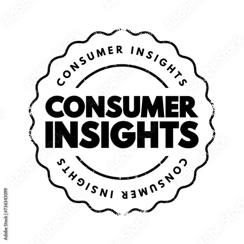 Consumer Insights - interpretation of trends in human behaviors which aims to increase the effectiveness of a product or service for the consumer, text concept stamp
