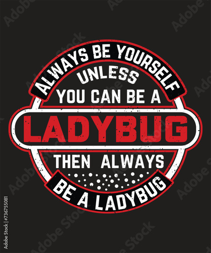 Always be yourself unless you can be a ladybug typography design with grunge effect