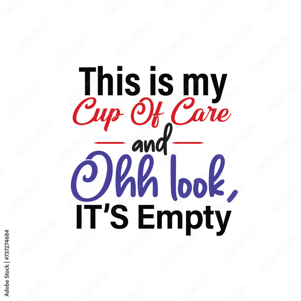 This is my Cup Of Care and ohh look, it's empty. Graphic Typography tshirt Design 