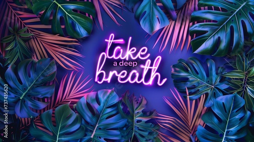 monstera leaves and palm leaves frame with text take a deep breath with pink and purple neon lighting