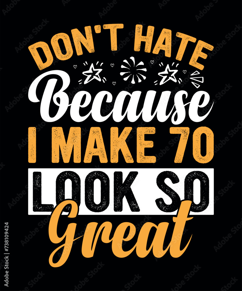 Dont Hate Because I Make 70 Look So Great T-shirt Design Dont Hate Because I Make 70 Look So Great T-shirt Design