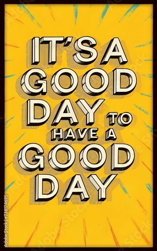 A poster featuring an uplifting quote that states "It's a good day to have a good day." This image is designed to boost morale and create a positive atmosphere.