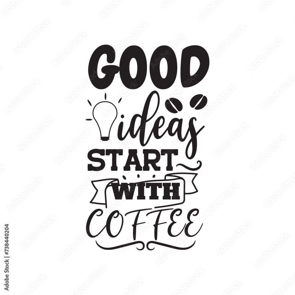 Good Idea Start With Coffee. Vector Design on White Background