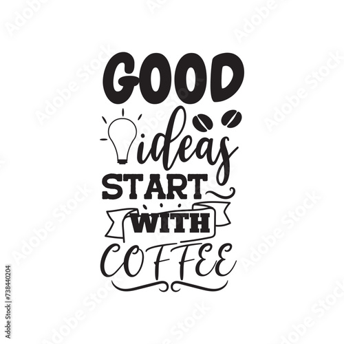 Good Idea Start With Coffee. Vector Design on White Background