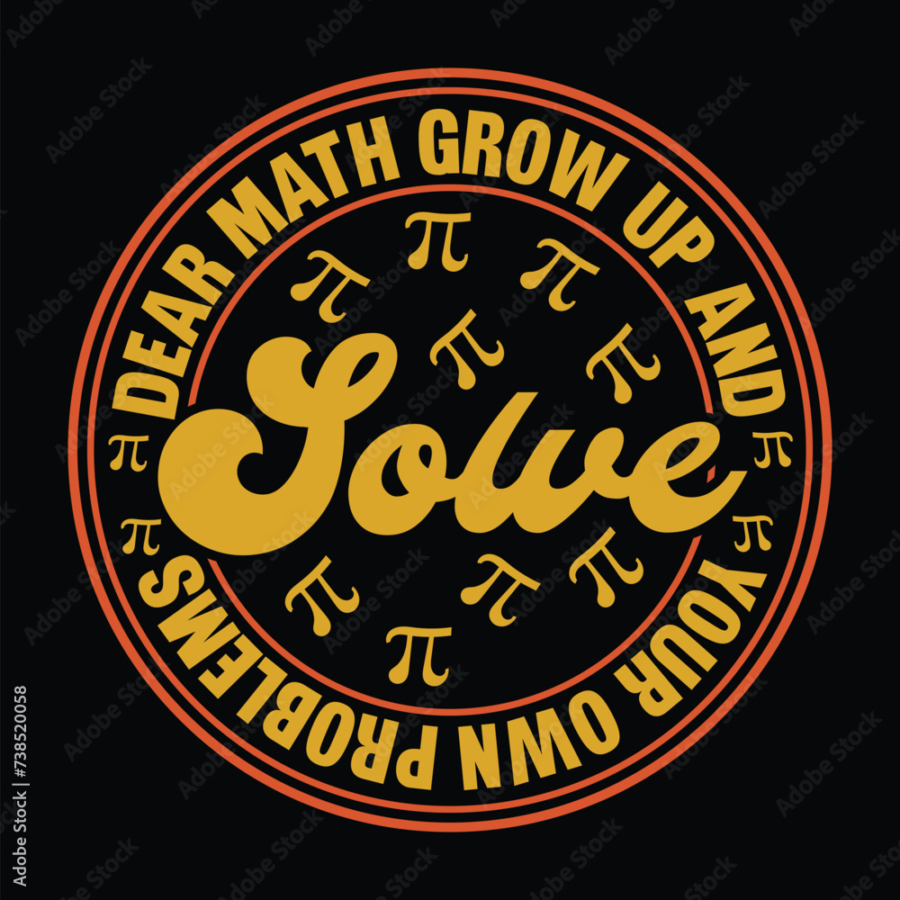 Dear Math Grow Up And Solve Your Own Problems Retro colorful graphic t shirt pi day t shirt design