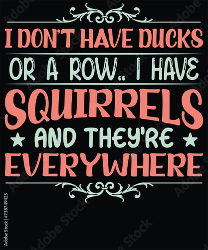 I DON T HAVE DUCKS OR A ROW I HAVE SQUIRRELS