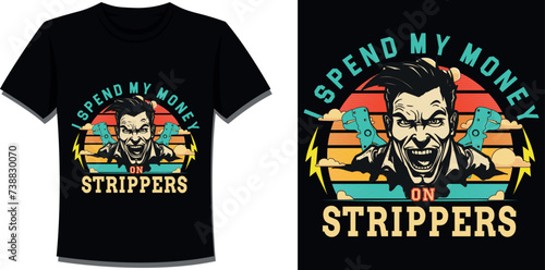 I spend my money on strippers graphic t-shirt design