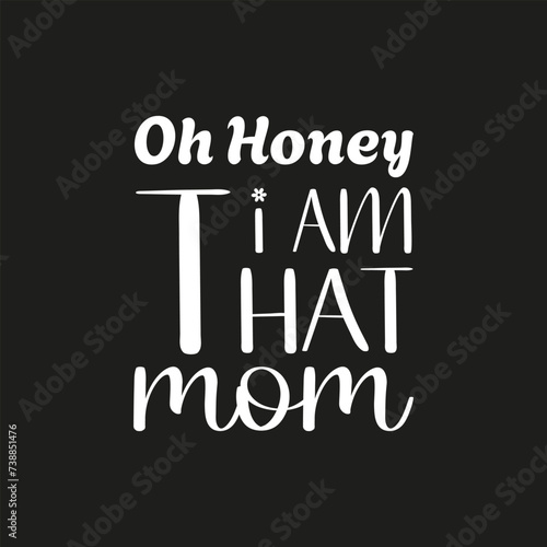Oh honey I am that mom custom typography mom t shirt design