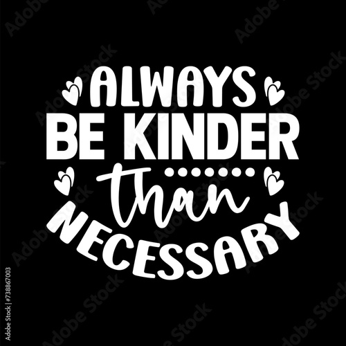 Always Be Kinder Than Necessary