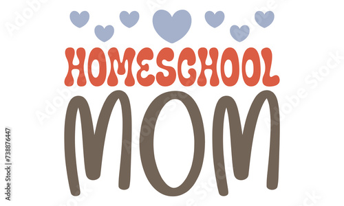 homeschool, mom mama teacher love lady mother's day svg and t-shirt design eps file 