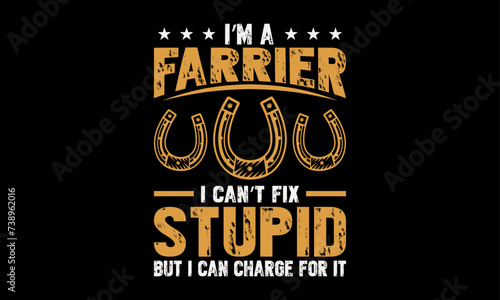 I’m a farrier I can’t fix stupid but I can charge for it - Farrier T-Shirt Design, Hand drawn lettering phrase, Isolated on Black background, For the design of postcards, cups, card, posters.
