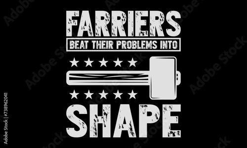 Farriers beat their problems into shape - Farrier T-Shirt Design, Hand drawn vintage illustration with hand lettering and decoration elements, banner, flyer and mug, Poster, EPS