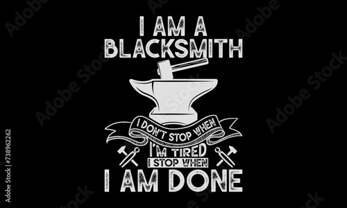 I am a blacksmith I don’t stop when I’m tired I stop when I am done - Farrier T-Shirt Design, Hand drawn vintage illustration with hand lettering and decoration elements, banner, flyer and mug, Poster