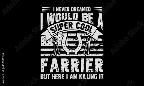 I never dreamed I would be a super cool farrier but here I am killing it - Farrier T-Shirt Design, Hand drawn lettering and calligraphy, simple, lettering For stickers, mugs, etc.