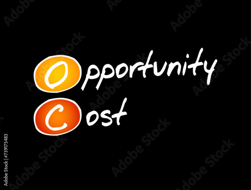 OC Opportunity Cost - loss of value or benefit that would be incurred by engaging in that activity, relative to engaging in an alternative activity, acronym text concept background