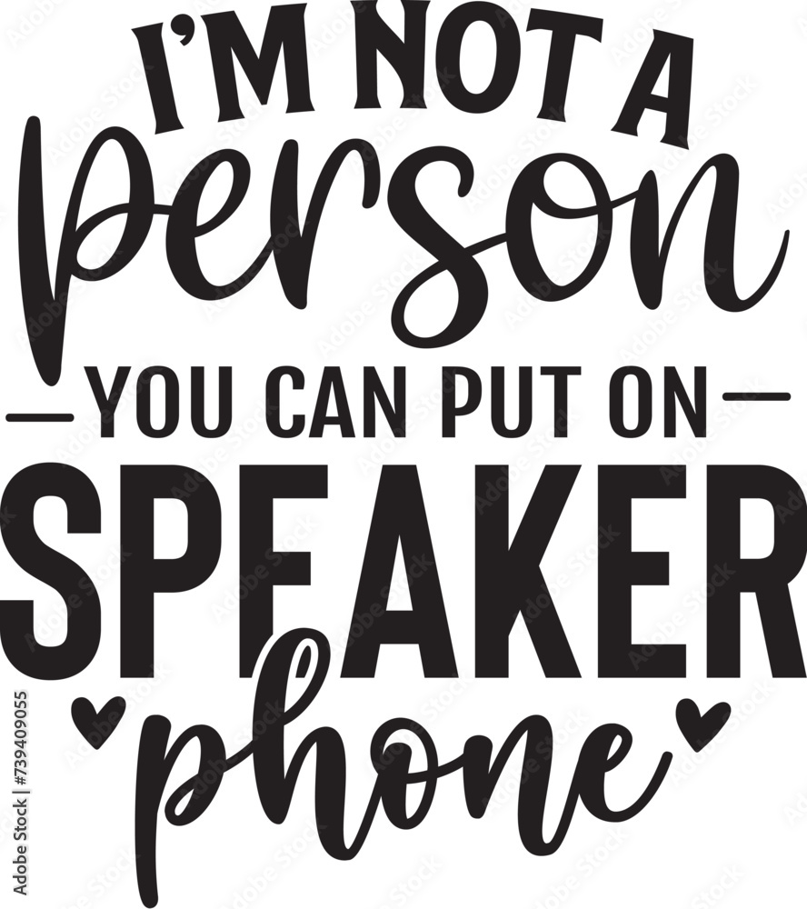 I'm Not a Person You Can Put on Speaker phone