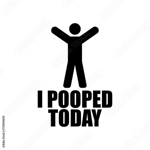 I Pooped Today Vector Design on White Background