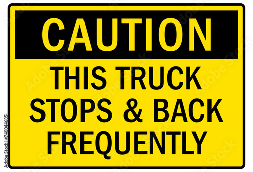 Truck warning sign and labels this truck stops and back frequently