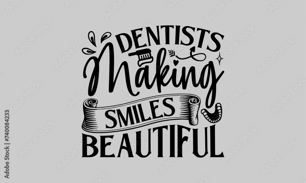 Dentists Making Smiles Beautiful - Dentists T-Shirt Design, Dentistry, This Illustration Can Be Used As A Print on T-Shirts and Bags, Stationary or As A Poster, Template.