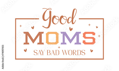 Good moms say bad words Mother's Day Mama funny quote retro typography art on white background