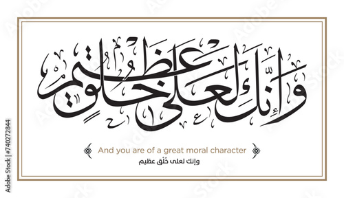 Verse from the Quran: Wa-innaka la'ala khuluqin 'azheem. English Translation: And you are of a great moral character. وإنك لعلى خُلُق عظيم photo