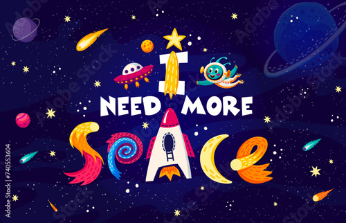 Space quote. I need more space vector typography with cartoon cute alien astronaut character, planets, rocket and stars on galaxy universe background. Funny slogan of kids education and astronomy