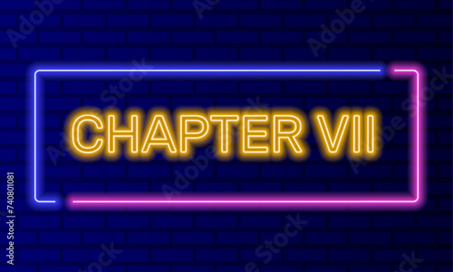 Neon sign chapter seven in speech bubble frame on brick wall background vector. Light banner on the wall background. Chapter seven button act 7 seventh, design template, night neon signboard