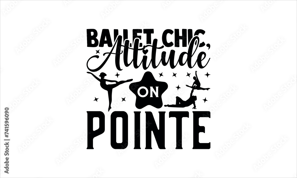 Ballet Chic, Attitude on Pointe - Dance svg Design, Hand drawn lettering phrase isolated on white background, Illustration for prints on t-shirts, posters, bags, mugs,cardsEPS for Cutting Machine, Si Ballet Chic, Attitude on Pointe - Dance svg Design, Hand drawn lettering phrase isolated on white background, Illustration for prints on t-shirts, posters, bags, mugs,cardsEPS for Cutting Machine, Si