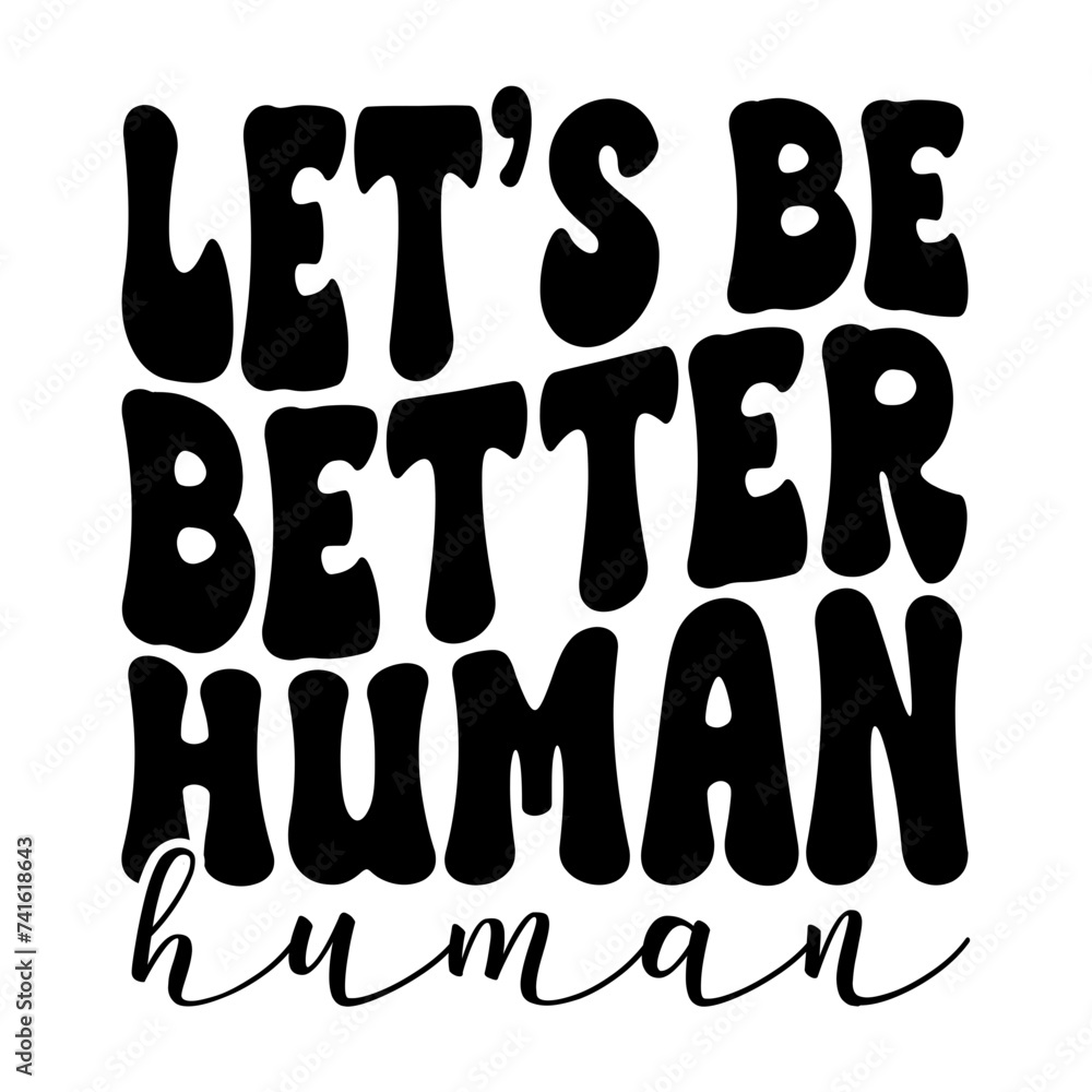 Let's Be Better Human