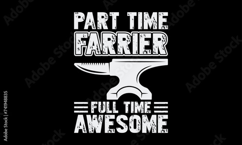 Part time farrier full time awesome - Farrier T-Shirt Design, Hand drawn lettering phrase, Isolated on Black background, For the design of postcards, cups, card, posters.