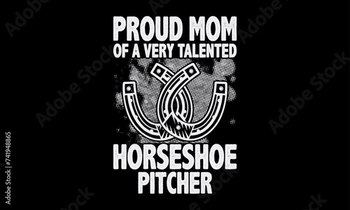 Proud mom of a very talented horseshoe pitcher - Farrier T-Shirt Design, Hand drawn vintage illustration with hand lettering and decoration elements, banner, flyer and mug, Poster, EPS 